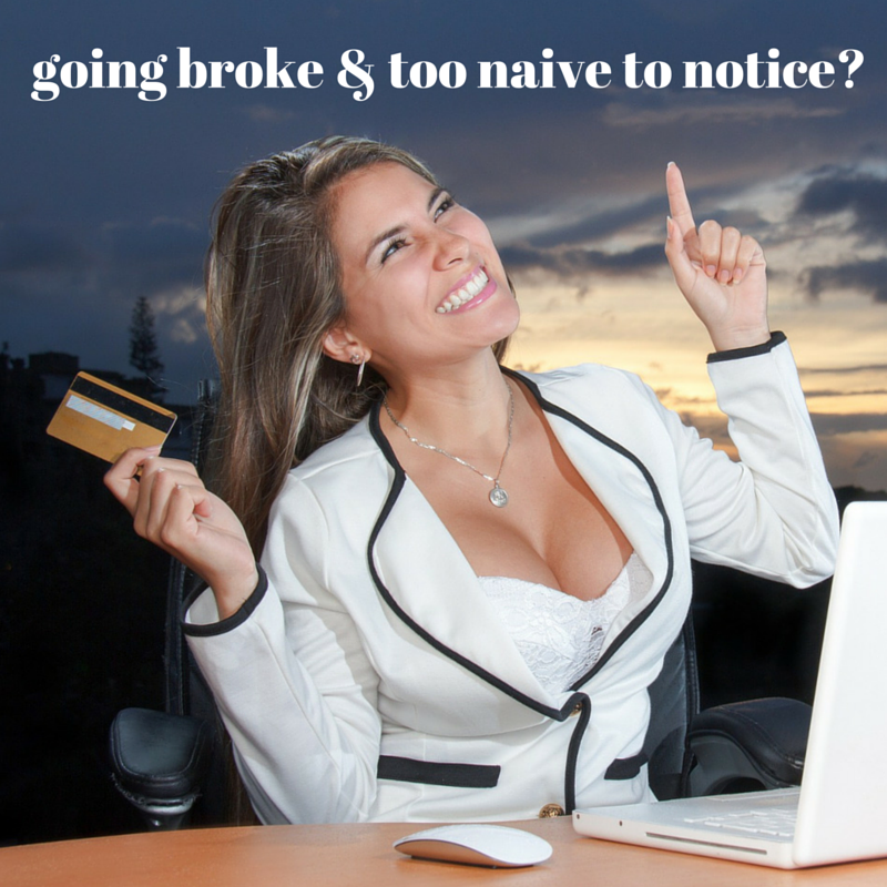 Are You Going Broke and Too Naive To Know It?