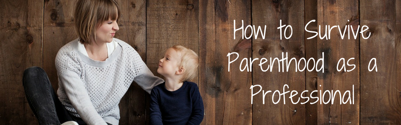 How To Survive Parenthood as a Professional