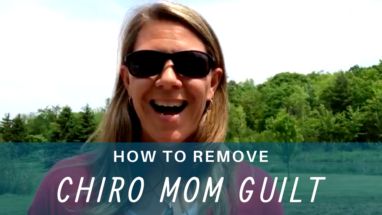 How to Remove Chiro-Mom Guilts and Resentments