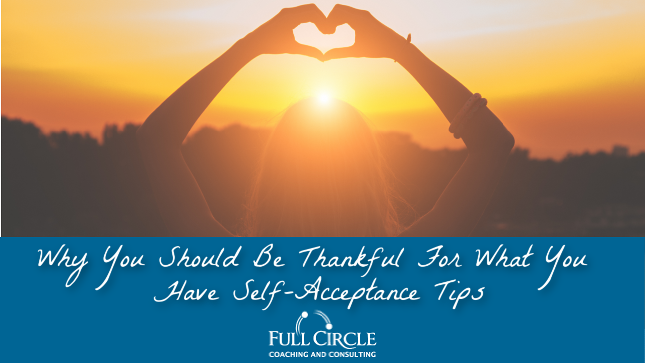 Why You Should Be Thankful For What You Have – Self-Acceptance Tips