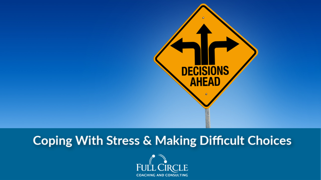 Coping With Stress & Making Difficult Choices ~ How You Can Improve The Decision Making Process