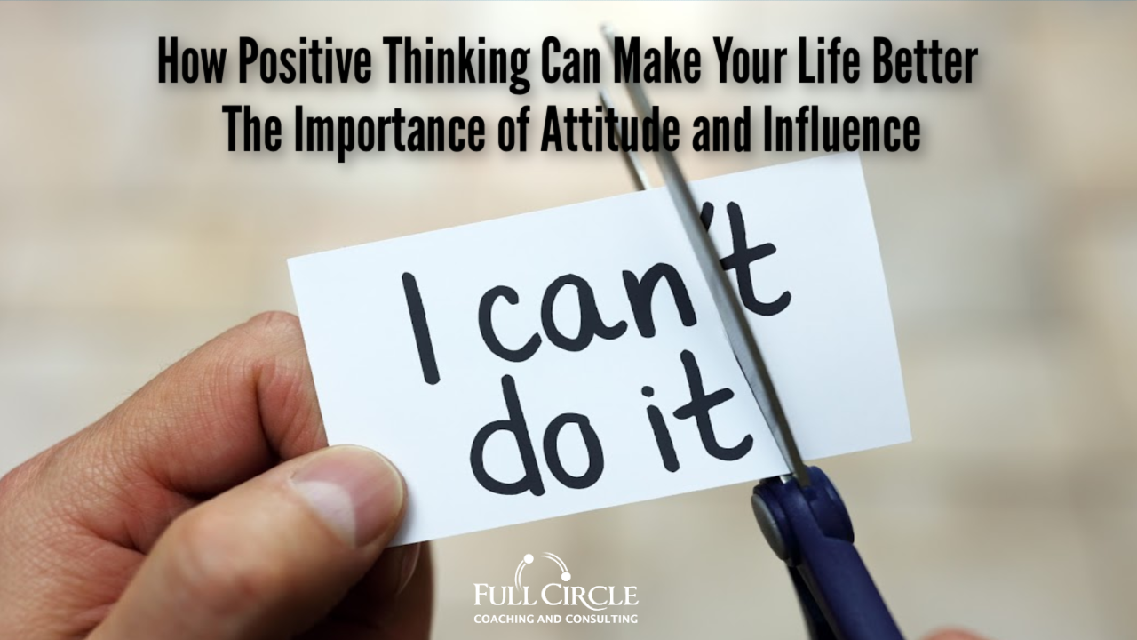 How Positive Thinking Can Make Your Life Better – The Importance of Attitude and Influence